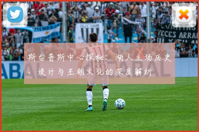 斯台普斯中心探秘:湖人主场历史、设计与王朝文化的深度解析