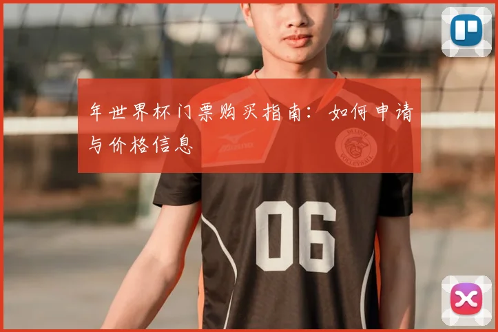 年世界杯门票购买指南：如何申请与价格信息